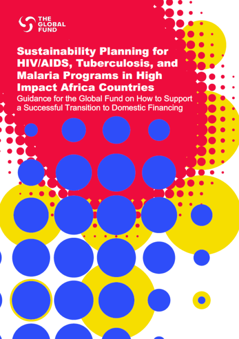 Report cover - Sustainability Planning for HIV/AIDS, Tuberculosis, and Malaria Programs in High Impact Africa Countries Guidance for the Global Fund on How to Support a Successful Transition to Domestic Financing